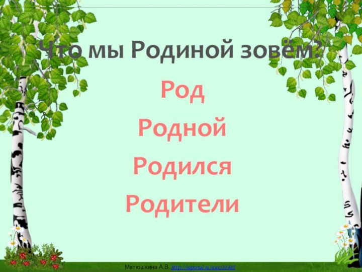 Что мы Родиной зовём?РодРоднойРодилсяРодители