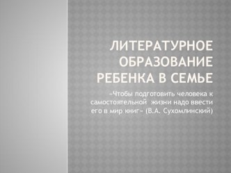 Презентация для родителей Литературное образованиеи ребенка в семье презентация к уроку