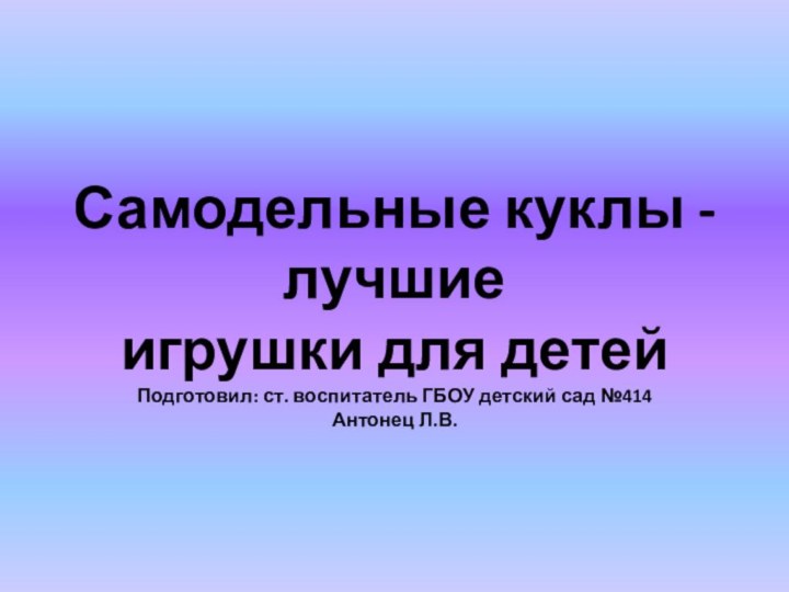 Самодельные куклы - лучшие  игрушки для детей Подготовил: ст. воспитатель