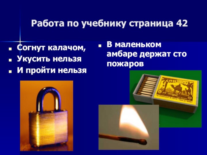 Работа по учебнику страница 42Согнут калачом,Укусить нельзяИ пройти нельзяВ маленьком амбаре держат сто пожаров