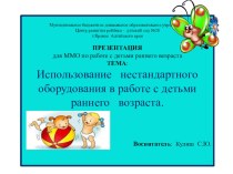 Презентация: Использование нестандартного оборудования в работе с детьми раннего возраста презентация к уроку (младшая группа)