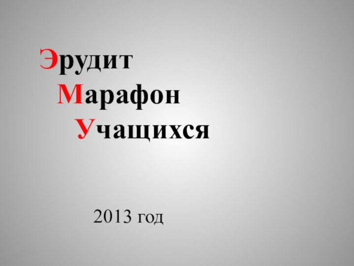 Эрудит 		Марафон 			Учащихся   			  2013 год