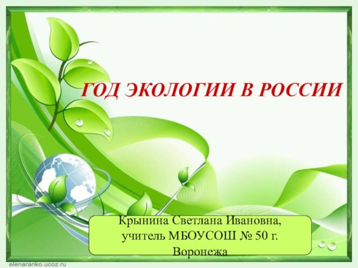 ГОД ЭКОЛОГИИ В РОССИИКрынина Светлана Ивановна, учитель МБОУСОШ № 50 г. Воронежа