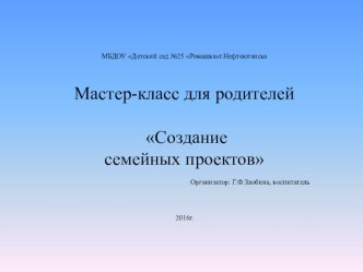 Мастер-класс для родителей Создание семейных проектов презентация к уроку (младшая группа)