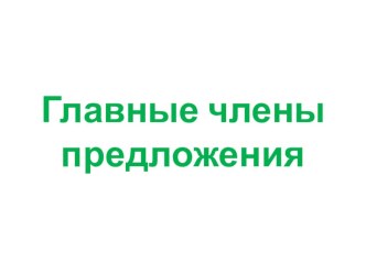 Презентация по русскому языку : Главные члены предложения презентация к уроку (русский язык, 3 класс) по теме