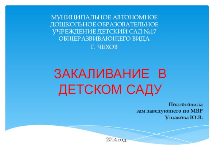 ЗАКАЛИВАНИЕ В ДЕТСКОМ САДУМУНИЦИПАЛЬНОЕ АВТОНОМНОЕ ДОШКОЛЬНОЕ ОБРАЗОВАТЕЛЬНОЕ УЧРЕЖДЕНИЕ ДЕТСКИЙ САД №17 ОБЩЕРАЗВИВАЮЩЕГО