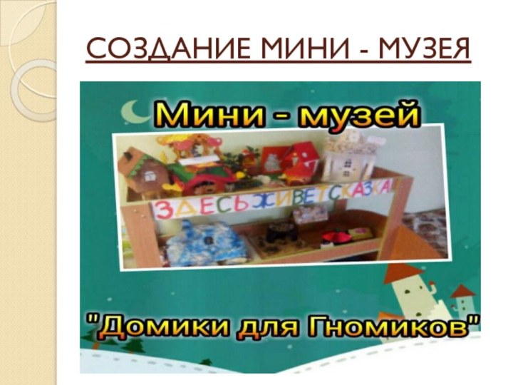 СОЗДАНИЕ МИНИ - МУЗЕЯ