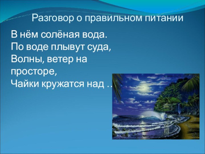 Разговор о правильном питании В нём солёная вода. По воде плывут суда,