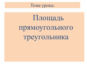 ПЛАН УРОКА ПО ТЕМЕ ПЛОЩАДЬ ПРЯМОУГОЛЬНОГО ТРЕУГОЛЬНИКА план-конспект урока по математике (4 класс)