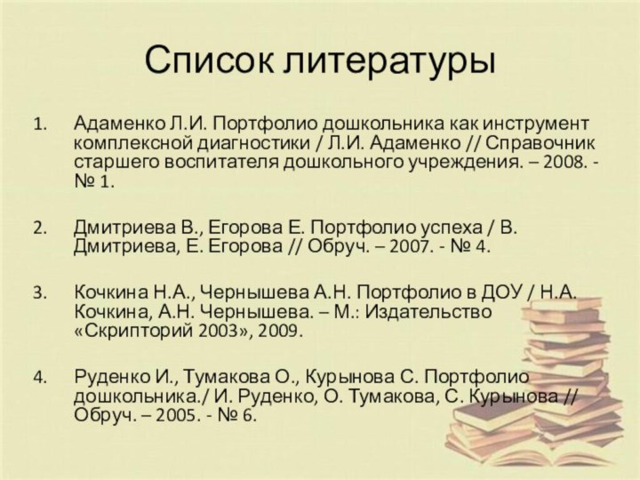 Список литературы Адаменко Л.И. Портфолио дошкольника как инструмент комплексной диагностики / Л.И.