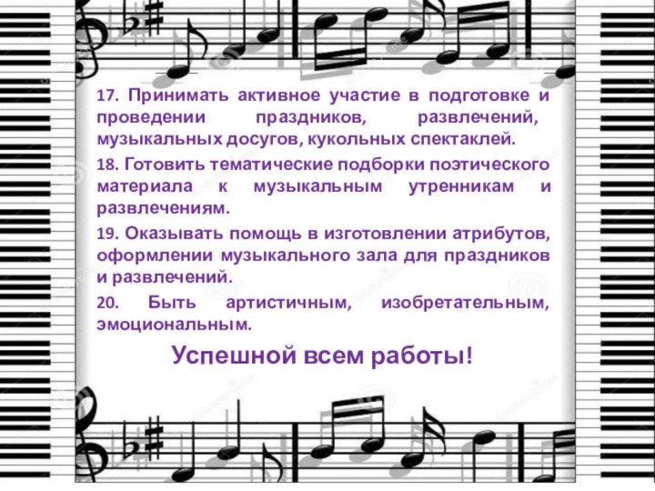 17. Принимать активное участие в подготовке и проведении праздников, развлечений, музыкальных досугов,