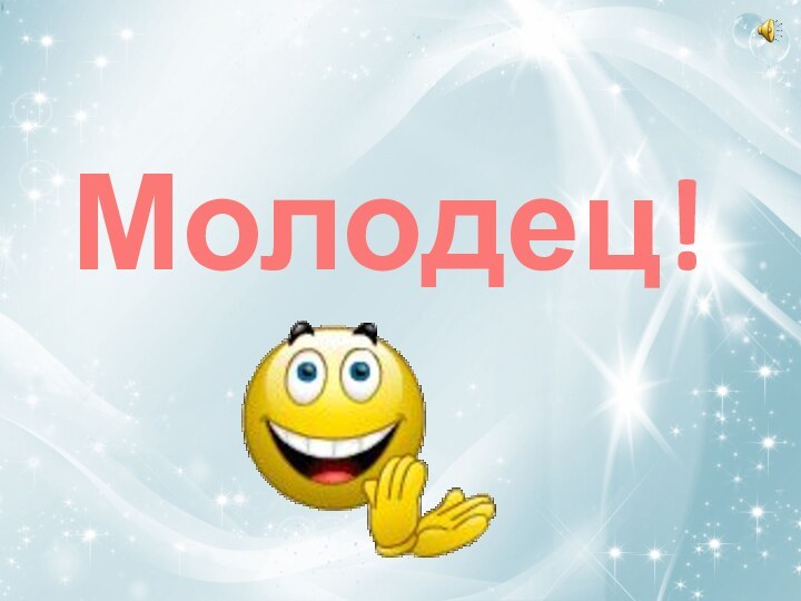 Молодец!