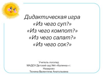 Дидактическая игра Из чего суп? Из чего компот? Из чего салат? Из чего сок? презентация к занятию по развитию речи (старшая группа)