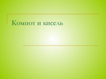 Презентация Компот и кисель презентация к уроку по окружающему миру (подготовительная группа)