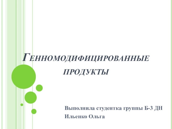 Генномодифицированные продукты Выполнила студентка группы Б-3 ДНИльенко Ольга