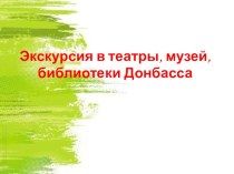 Экскурсии в музеи, театры Донбасса (презентация) презентация к уроку (1 класс)