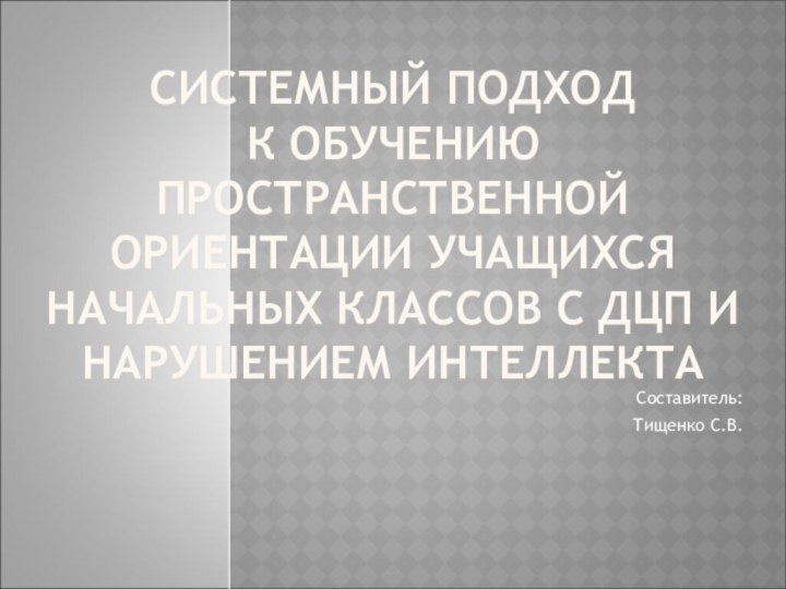 СИСТЕМНЫЙ ПОДХОД  К ОБУЧЕНИЮ ПРОСТРАНСТВЕННОЙ ОРИЕНТАЦИИ УЧАЩИХСЯ НАЧАЛЬНЫХ КЛАССОВ С ДЦП