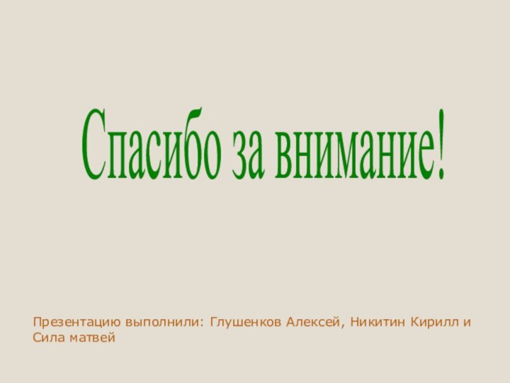 Спасибо за внимание!Презентацию выполнили: Глушенков Алексей, Никитин Кирилл и Сила матвей