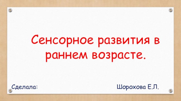 Сенсорное развития в раннем возрасте.Сделала: