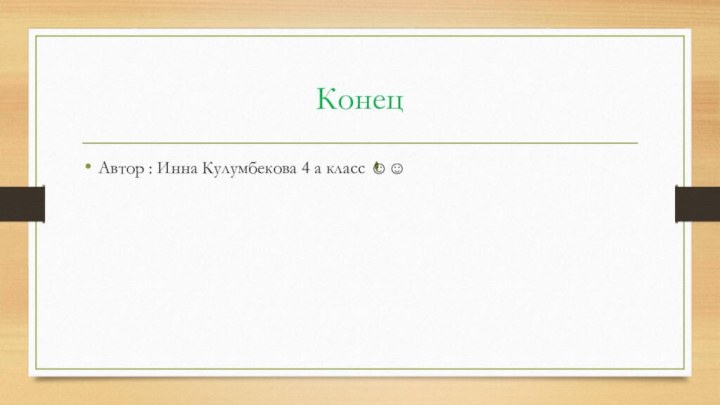 КонецАвтор : Инна Кулумбекова 4 а класс 