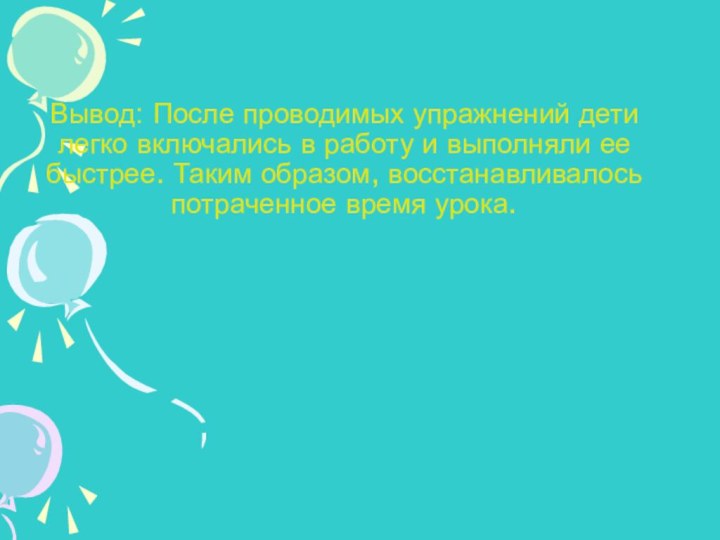 Вывод: После проводимых упражнений дети легко включались в работу и выполняли ее