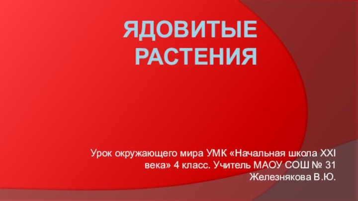 Ядовитые растенияУрок окружающего мира УМК «Начальная школа XXI века» 4 класс. Учитель