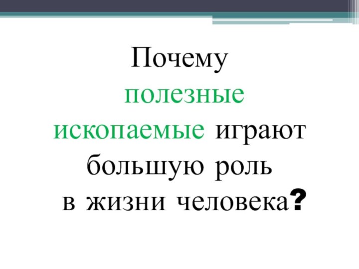 Почему полезныеископаемые играют большую роль в жизни человека?