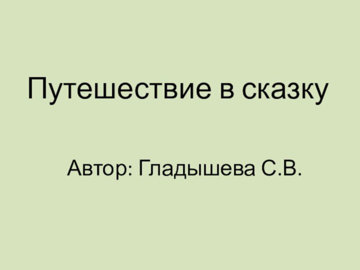 Путешествие в сказкуАвтор: Гладышева С.В.