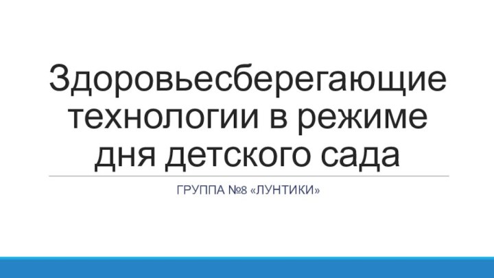 Здоровьесберегающие технологии в режиме дня детского садаГруппа №8 «Лунтики»