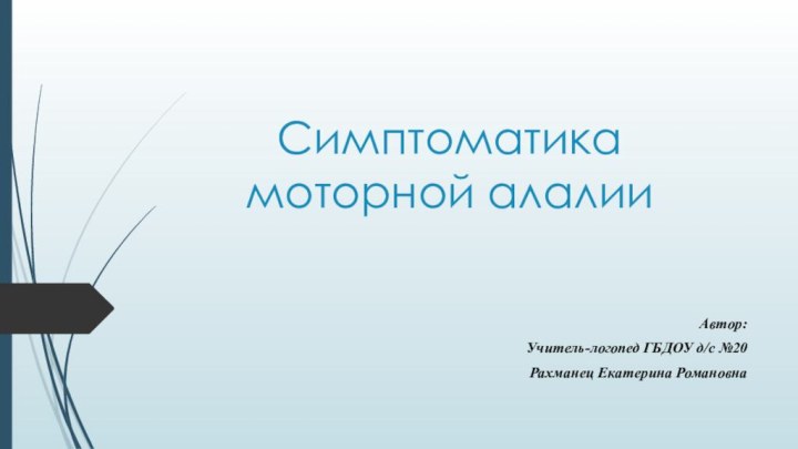 Симптоматика моторной алалииАвтор:   Учитель-логопед ГБДОУ д/с №20Рахманец Екатерина Романовна