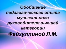 Обобщение педагогического опыта музыкального руководителя высшей категории Файзуллиной Л.М. презентация