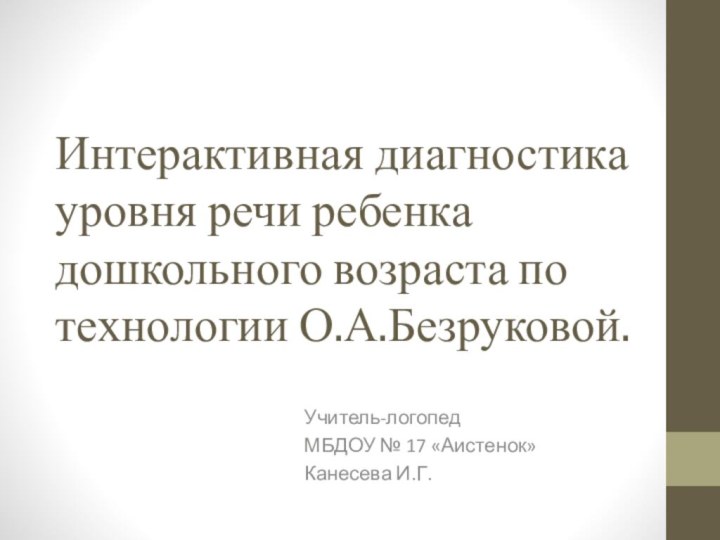 Интерактивная диагностика уровня речи ребенка дошкольного возраста по технологии О.А.Безруковой.Учитель-логопед МБДОУ № 17 «Аистенок»Канесева И.Г.