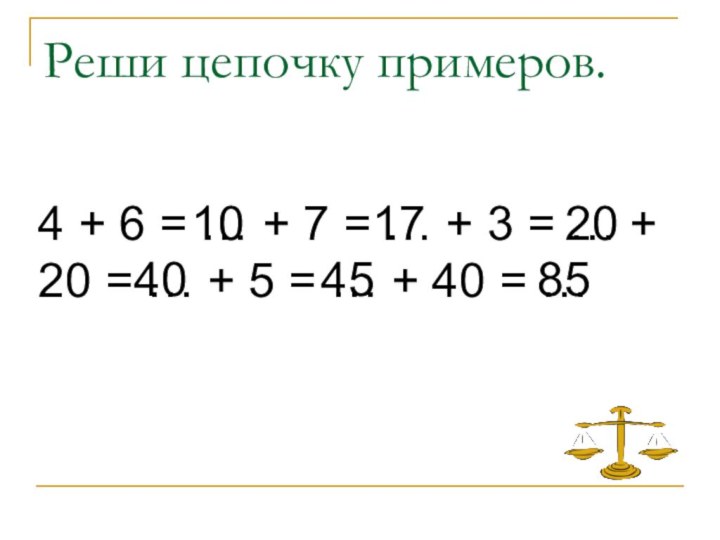 Реши цепочку примеров. 4 + 6 = … + 7 = …