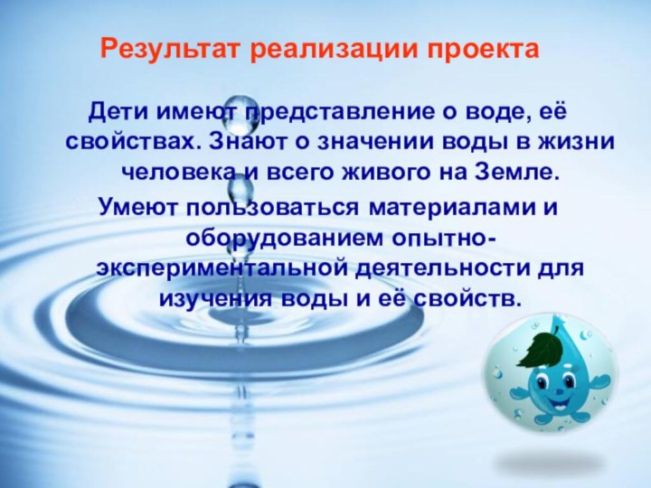 Результат реализации проекта Дети имеют представление о воде, её свойствах. Знают о