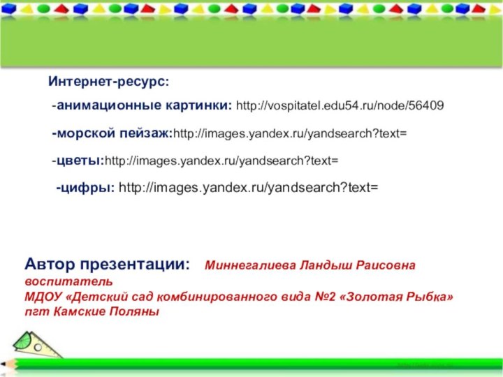 Интернет-ресурс:-анимационные картинки: http://vospitatel.edu54.ru/node/56409-морской пейзаж:http://images.yandex.ru/yandsearch?text=-цветы:http://images.yandex.ru/yandsearch?text=Автор презентации:  Миннегалиева Ландыш Раисовна воспитатель МДОУ «Детский