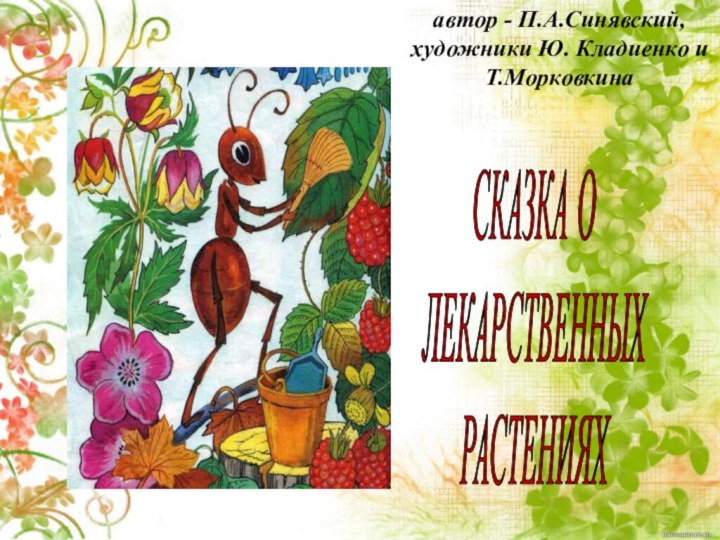 автор - П.А.Синявский,художники Ю. Кладиенко и Т.МорковкинаСКАЗКА ОЛЕКАРСТВЕННЫХРАСТЕНИЯХ