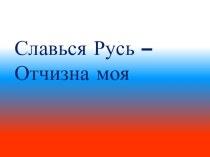 Классный час Славься Русь - Отчизна моя классный час Презентация ко Дню народного единства Славься Русь - Отчизна моя