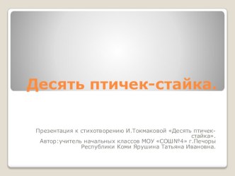 Презентация к стихотворению И.Токмаковой Десять птичек-стайка презентация к уроку (чтение, 1 класс) по теме