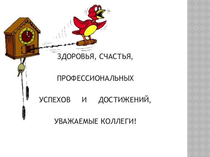 ЗДОРОВЬЯ, СЧАСТЬЯ,ПРОФЕССИОНАЛЬНЫХ УСПЕХОВ   И   ДОСТИЖЕНИЙ,УВАЖАЕМЫЕ КОЛЛЕГИ!