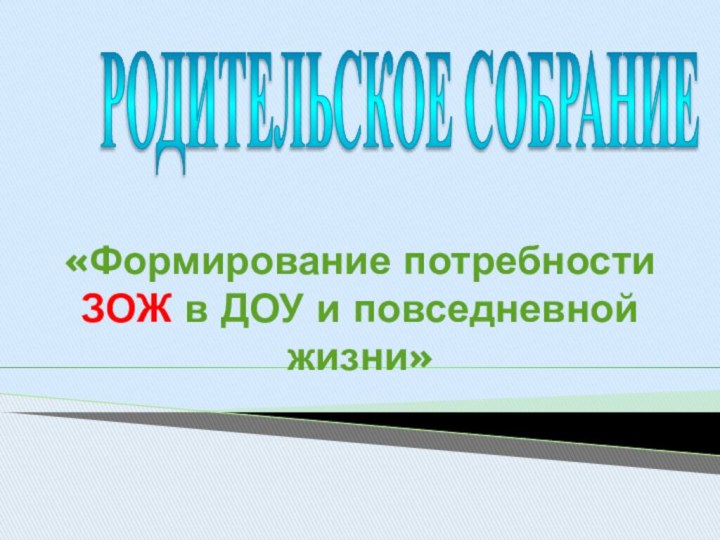 «Формирование потребности ЗОЖ в ДОУ и повседневной жизни»РОДИТЕЛЬСКОЕ СОБРАНИЕ