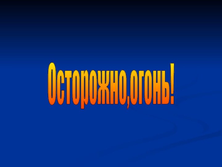 Осторожно,огонь!