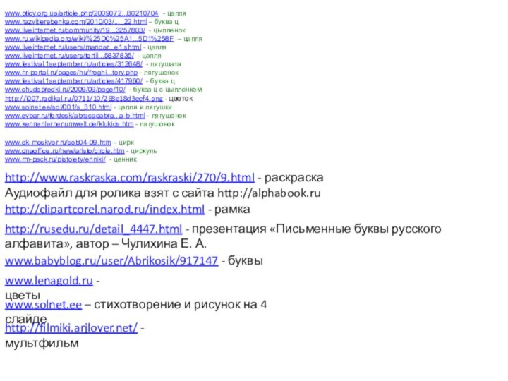 www.pticy.org.ua/article.php/2009072...80210704 - цапляwww.razvitierebenka.com/2010/03/..._22.html – буква цwww.liveinternet.ru/community/19...3257803/ - цыплёнокwww.ru.wikipedia.org/wiki/%25D0%25A1...5D1%258F – цапляwww.liveinternet.ru/users/mandar...e1.shtml - цапляwww.liveinternet.ru/users/tortil...5837835/