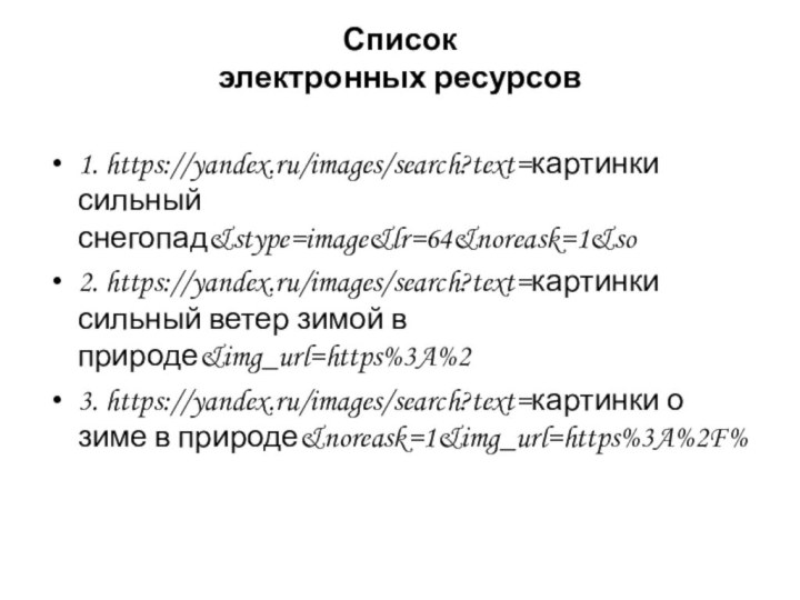 Список  электронных ресурсов 1. https://yandex.ru/images/search?text=картинки сильный снегопад&stype=image&lr=64&noreask=1&so2. https://yandex.ru/images/search?text=картинки сильный ветер зимой