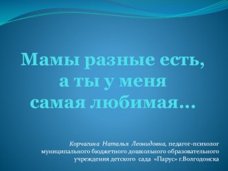 ПРЕЗЕНТАЦИЯ КО ДНЮ МАТЕРИ МАМЫ ЕСТЬ РАЗНЫЕ, НО ТЫ У МЕНЯ..... презентация