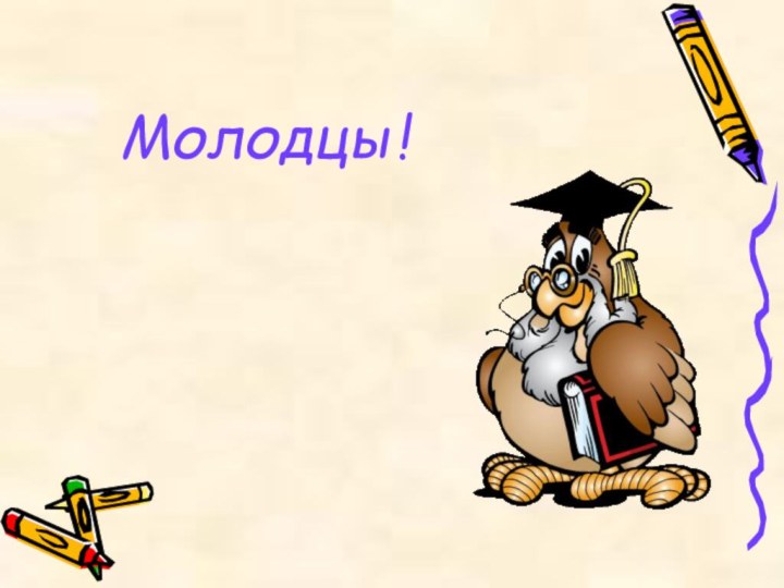 Молодцы!