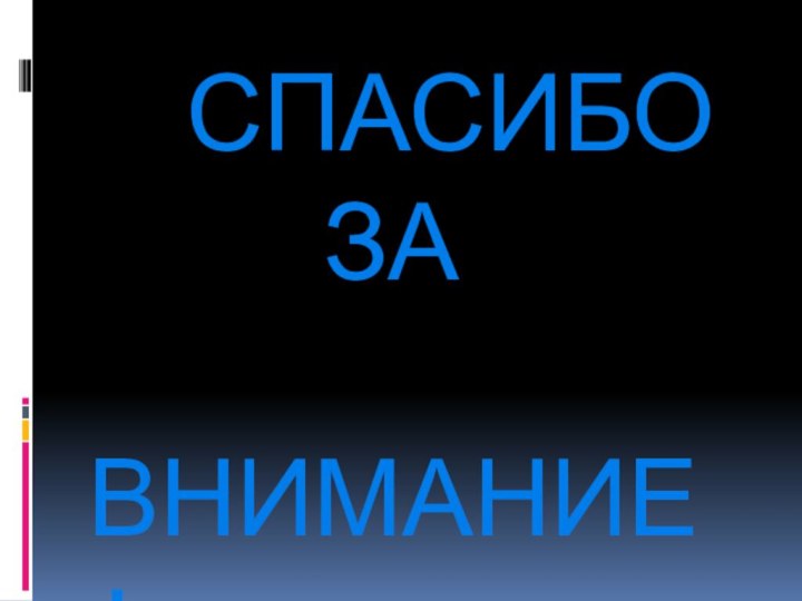 СПАСИБО    ЗА  ВНИМАНИЕ!