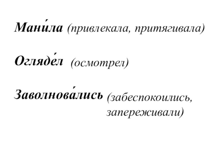 Мани́ла Огляде́лЗаволнова́лись (привлекала, притягивала)(осмотрел)(забеспокоились, запереживали)