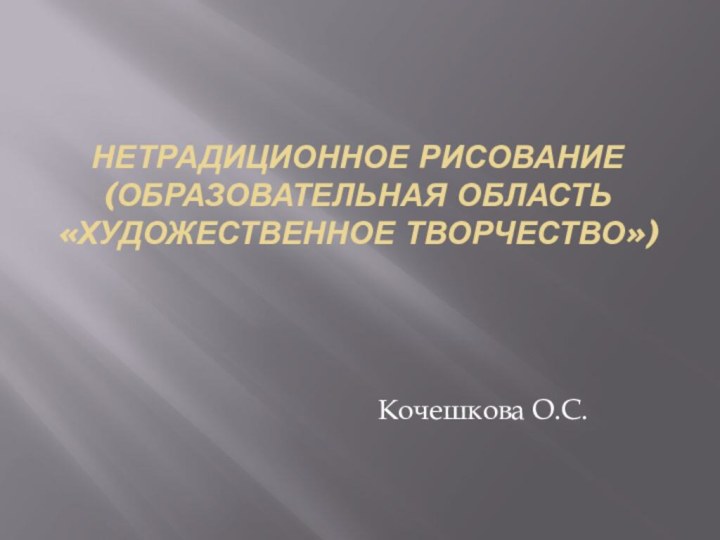 Нетрадиционное рисование (Образовательная область «Художественное творчество»)Кочешкова О.С.