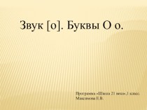 Презентация. Программа Школа 21 века. Звук [о]. Буквы О о. презентация к уроку по русскому языку (1 класс)