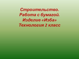 Технология 2 класс Изба методическая разработка по технологии (2 класс)